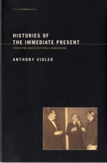 Histories of the Immediate Present : Inventing Architectural Modernism, Paperback / softback Book Histories of the Immediate Present : Inventing Architectural Modernism, Paperback / softback Book