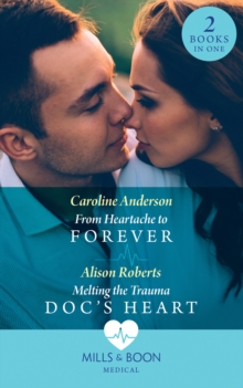 From Heartache To Forever / Melting The Trauma Doc's Heart : From Heartache to Forever (Yoxburgh Park Hospital) / Melting the Trauma DOC's Heart, Paperback / softback Book From Heartache To Forever / Melting The Trauma Doc's Heart : From Heartache to Forever (Yoxburgh Park Hospital) / Melting the Trauma DOC's Heart, Paperback / softback Book