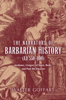 Narrators of Barbarian History (A.D. 550–800), The : Jordanes, Gregory of Tours, Bede, and Paul the Deacon