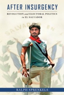 After Insurgency : Revolution and Electoral Politics in El Salvador, Hardback Book After Insurgency : Revolution and Electoral Politics in El Salvador, Hardback Book
