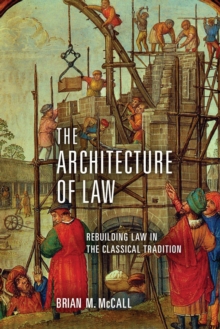 The Architecture of Law : Rebuilding Law in the Classical Tradition, Hardback Book The Architecture of Law : Rebuilding Law in the Classical Tradition, Hardback Book