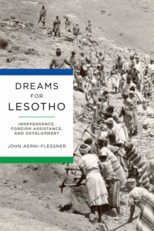 Dreams for Lesotho : Independence, Foreign Assistance, and Development, Hardback Book Dreams for Lesotho : Independence, Foreign Assistance, and Development, Hardback Book
