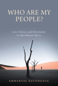 Who Are My People? : Love, Violence, and Christianity in Sub-Saharan Africa