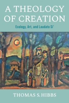 A Theology of Creation : Ecology, Art, and Laudato Si'