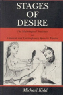 Stages of Desire : Mythological Tradition in Classical and Contemporary Spanish Theater