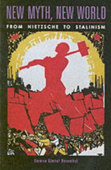 New Myth, New World : From Nietzsche to Stalinism, Paperback / softback Book New Myth, New World : From Nietzsche to Stalinism, Paperback / softback Book