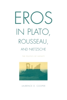 Eros in Plato, Rousseau, and Nietzsche : The Politics of Infinity, Paperback / softback Book Eros in Plato, Rousseau, and Nietzsche : The Politics of Infinity, Paperback / softback Book