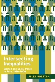 Intersecting Inequalities : Women and Social Policy in Peru, 1990-2000, Paperback / softback Book Intersecting Inequalities : Women and Social Policy in Peru, 1990-2000, Paperback / softback Book