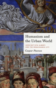 Humanism and the Urban World : Leon Battista Alberti and the Renaissance City, Hardback Book Humanism and the Urban World : Leon Battista Alberti and the Renaissance City, Hardback Book