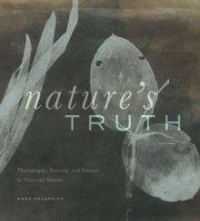 Nature's Truth : Photography, Painting, and Science in Victorian Britain, Hardback Book Nature's Truth : Photography, Painting, and Science in Victorian Britain, Hardback Book