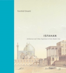 Isfahan : Architecture and Urban Experience in Early Modern Iran