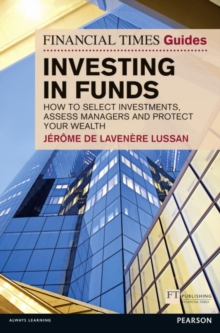 Financial Times Guide to Investing in Funds : How to Select Investments, Assess Managers and Protect Your Wealth, Paperback / softback Book Financial Times Guide to Investing in Funds : How to Select Investments, Assess Managers and Protect Your Wealth, Paperback / softback Book