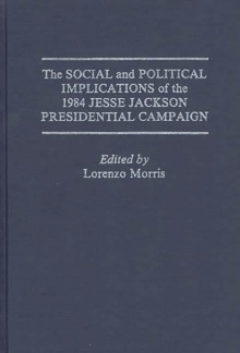 The Social and Political Implications of the 1984 Jesse Jackson Presidential Campaign, Hardback Book The Social and Political Implications of the 1984 Jesse Jackson Presidential Campaign, Hardback Book