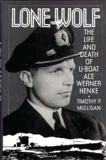 Lone Wolf : The Life and Death of U-Boat Ace Werner Henke, Hardback Book Lone Wolf : The Life and Death of U-Boat Ace Werner Henke, Hardback Book