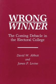Wrong Winner : The Coming Debacle in the Electoral College, Paperback / softback Book Wrong Winner : The Coming Debacle in the Electoral College, Paperback / softback Book