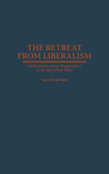 The Retreat from Liberalism : Collectivists versus Progressives in the New Deal Years, Hardback Book The Retreat from Liberalism : Collectivists versus Progressives in the New Deal Years, Hardback Book