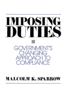 Imposing Duties : Government's Changing Approach to Compliance, Paperback / softback Book Imposing Duties : Government's Changing Approach to Compliance, Paperback / softback Book