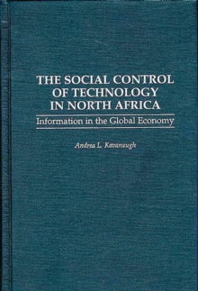 The Social Control of Technology in North Africa : Information in the Global Economy, Hardback Book The Social Control of Technology in North Africa : Information in the Global Economy, Hardback Book