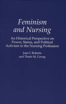 Feminism and Nursing : An Historical Perspective on Power, Status, and Political Activism in the Nursing Profession, Paperback / softback Book Feminism and Nursing : An Historical Perspective on Power, Status, and Political Activism in the Nursing Profession, Paperback / softback Book
