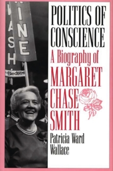 Politics of Conscience : A Biography of Margaret Chase Smith, Hardback Book Politics of Conscience : A Biography of Margaret Chase Smith, Hardback Book
