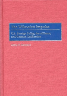 The Wilsonian Impulse : U.S. Foreign Policy, the Alliance, and German Unification, Hardback Book The Wilsonian Impulse : U.S. Foreign Policy, the Alliance, and German Unification, Hardback Book