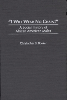 I Will Wear No Chain! : A Social History of African American Males, Hardback Book I Will Wear No Chain! : A Social History of African American Males, Hardback Book