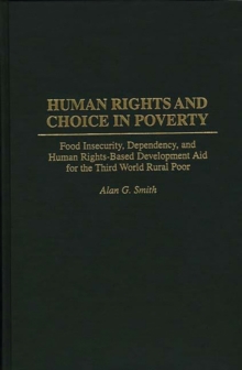 Human Rights and Choice in Poverty : Food Insecurity, Dependency, and Human Rights-Based Development Aid for the Third World Rural Poor, Hardback Book Human Rights and Choice in Poverty : Food Insecurity, Dependency, and Human Rights-Based Development Aid for the Third World Rural Poor, Hardback Book
