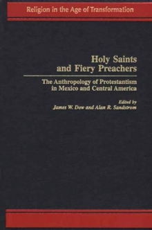 Holy Saints and Fiery Preachers : The Anthropology of Protestantism in Mexico and Central America, Hardback Book Holy Saints and Fiery Preachers : The Anthropology of Protestantism in Mexico and Central America, Hardback Book