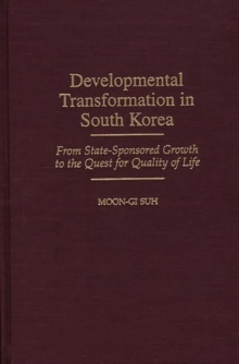 Developmental Transformation in South Korea : From State-sponsored Growth to the Quest for Quality of Life, Hardback Book Developmental Transformation in South Korea : From State-sponsored Growth to the Quest for Quality of Life, Hardback Book