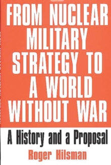From Nuclear Military Strategy to a World without War : A History and a Proposal, Hardback Book From Nuclear Military Strategy to a World without War : A History and a Proposal, Hardback Book