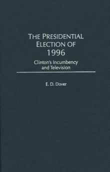 The Presidential Election of 1996 : Clinton's Incumbency and Television, Hardback Book The Presidential Election of 1996 : Clinton's Incumbency and Television, Hardback Book