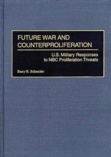 Future War and Counterproliferation : U.S. Military Responses to NBC Proliferation Threats, Hardback Book Future War and Counterproliferation : U.S. Military Responses to NBC Proliferation Threats, Hardback Book