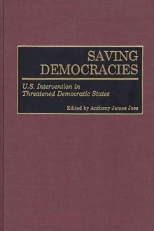 Saving Democracies : U.S. Intervention in Threatened Democratic States, Hardback Book Saving Democracies : U.S. Intervention in Threatened Democratic States, Hardback Book