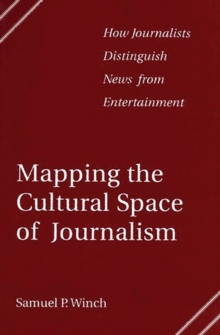 Mapping the Cultural Space of Journalism : How Journalists Distinguish News from Entertainment, Paperback / softback Book Mapping the Cultural Space of Journalism : How Journalists Distinguish News from Entertainment, Paperback / softback Book