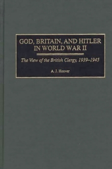 God, Britain, and Hitler in World War II : The View of the British Clergy, 1939-1945, Hardback Book God, Britain, and Hitler in World War II : The View of the British Clergy, 1939-1945, Hardback Book