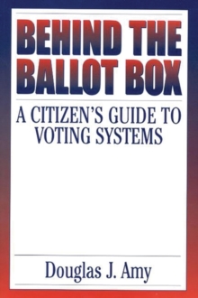 Behind the Ballot Box : A Citizen's Guide to Voting Systems, Hardback Book Behind the Ballot Box : A Citizen's Guide to Voting Systems, Hardback Book
