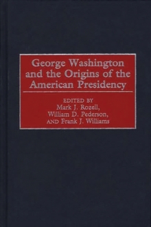 George Washington and the Origins of the American Presidency, Hardback Book George Washington and the Origins of the American Presidency, Hardback Book