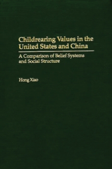 Childrearing Values in the United States and China : A Comparison of Belief Systems and Social Structure, Hardback Book Childrearing Values in the United States and China : A Comparison of Belief Systems and Social Structure, Hardback Book