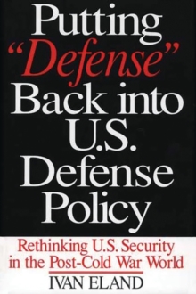 Putting Defense Back into U.S. Defense Policy : Rethinking U.S. Security in the Post-Cold War World, Hardback Book Putting Defense Back into U.S. Defense Policy : Rethinking U.S. Security in the Post-Cold War World, Hardback Book