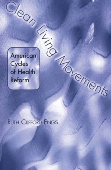 Clean Living Movements : American Cycles of Health Reform, Paperback / softback Book Clean Living Movements : American Cycles of Health Reform, Paperback / softback Book