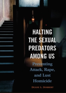 Halting the Sexual Predators among Us : Preventing Attack, Rape, and Lust Homicide, Hardback Book Halting the Sexual Predators among Us : Preventing Attack, Rape, and Lust Homicide, Hardback Book