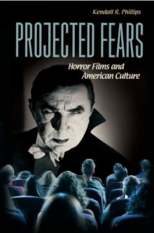 Projected Fears : Horror Films and American Culture, Hardback Book Projected Fears : Horror Films and American Culture, Hardback Book