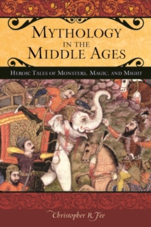Mythology in the Middle Ages : Heroic Tales of Monsters, Magic, and Might, Hardback Book Mythology in the Middle Ages : Heroic Tales of Monsters, Magic, and Might, Hardback Book