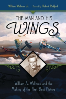 The Man and His Wings : William A. Wellman and the Making of the First Best Picture, Hardback Book The Man and His Wings : William A. Wellman and the Making of the First Best Picture, Hardback Book
