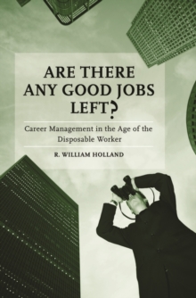 Are There Any Good Jobs Left? : Career Management in the Age of the Disposable Worker, Hardback Book Are There Any Good Jobs Left? : Career Management in the Age of the Disposable Worker, Hardback Book