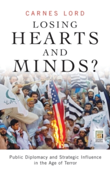 Losing Hearts and Minds? : Public Diplomacy and Strategic Influence in the Age of Terror, Hardback Book Losing Hearts and Minds? : Public Diplomacy and Strategic Influence in the Age of Terror, Hardback Book