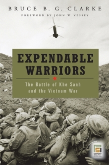 Expendable Warriors : The Battle of Khe Sanh and the Vietnam War, Hardback Book Expendable Warriors : The Battle of Khe Sanh and the Vietnam War, Hardback Book