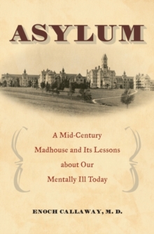 Asylum : A Mid-Century Madhouse and Its Lessons about Our Mentally Ill Today, Hardback Book Asylum : A Mid-Century Madhouse and Its Lessons about Our Mentally Ill Today, Hardback Book