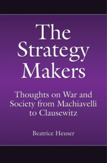The Strategy Makers : Thoughts on War and Society from Machiavelli to Clausewitz, Hardback Book The Strategy Makers : Thoughts on War and Society from Machiavelli to Clausewitz, Hardback Book
