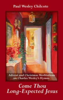 Come, Thou Long-expected Jesus : Advent and Christmas with Charles Wesley, Paperback / softback Book Come, Thou Long-expected Jesus : Advent and Christmas with Charles Wesley, Paperback / softback Book